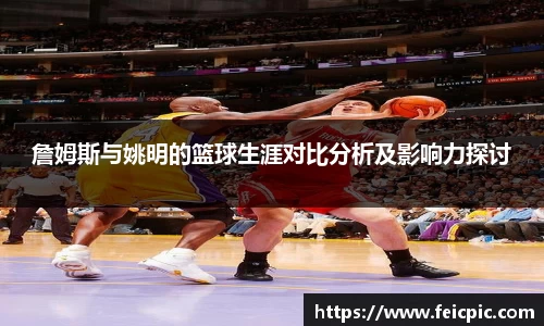 詹姆斯与姚明的篮球生涯对比分析及影响力探讨