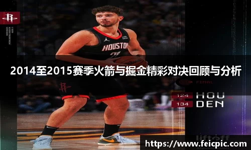 2014至2015赛季火箭与掘金精彩对决回顾与分析