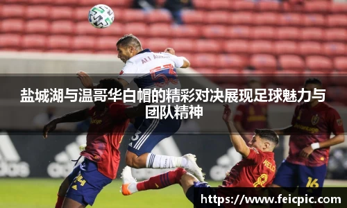 盐城湖与温哥华白帽的精彩对决展现足球魅力与团队精神